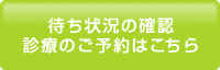 待ち状況の確認・診療のご予約はこちら